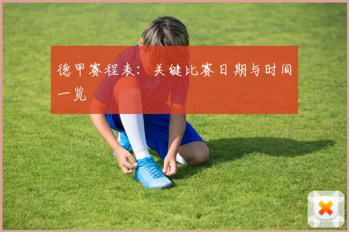 德甲赛程表：关键比赛日期与时间一览