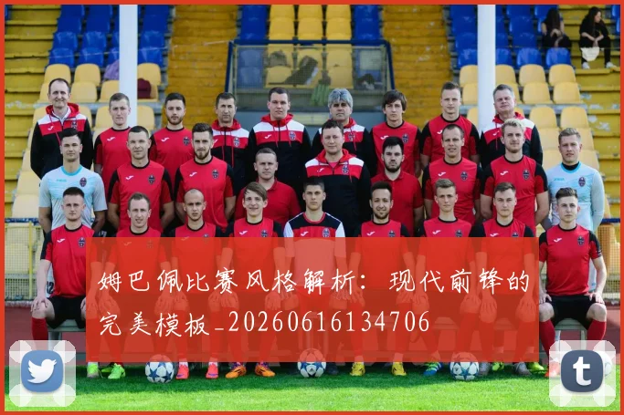 姆巴佩比赛风格解析：现代前锋的完美模板_20260616134706