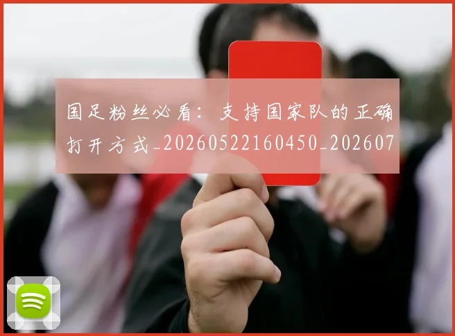 国足粉丝必看：支持国家队的正确打开方式_20260522160450_20260703224334