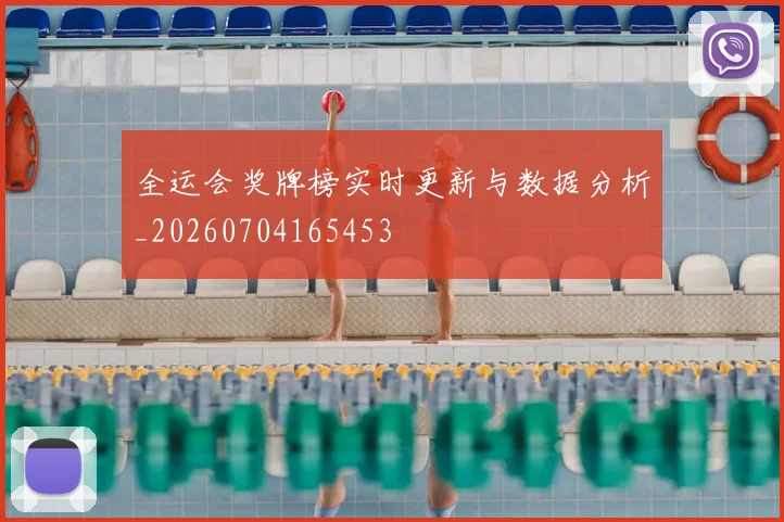 全运会奖牌榜实时更新与数据分析_20260704165453